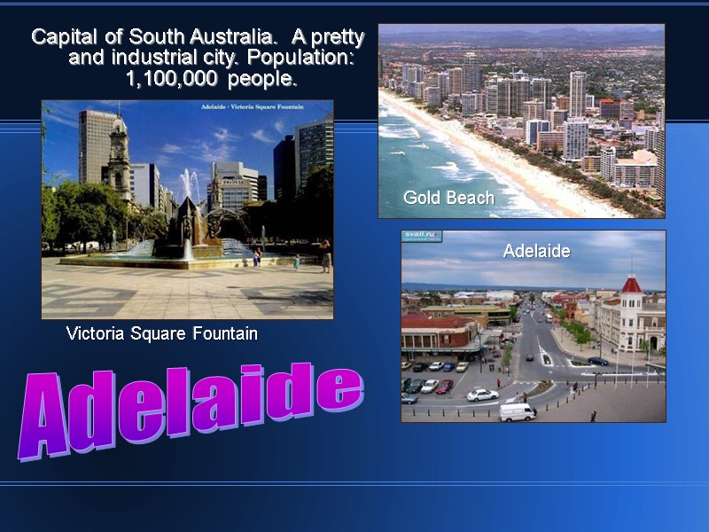 Capital of South Australia.  A pretty and industrial city. Population: 1,100,000 people. Victoria